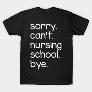 Sorry Can't Nursing School Bye T-Shirt